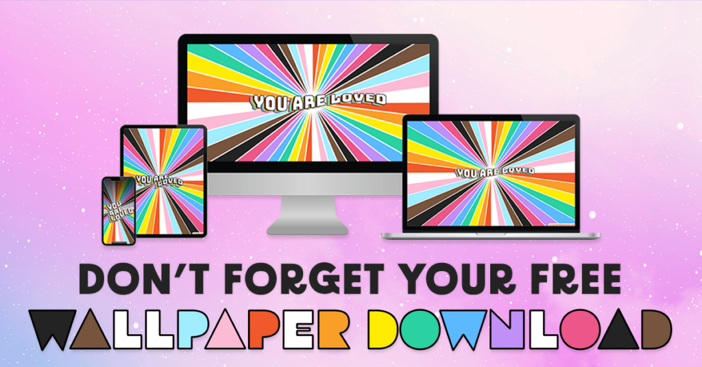 A smartphone, tablet, desktop computer, and laptop displaying an image with a rainbow design and decorative text, "You Are Loved." The phrase "Don't Forget Your Free" is below in black text and the phrase "Wallpaper Download" is placed at the bottom in rainbow block letters. 