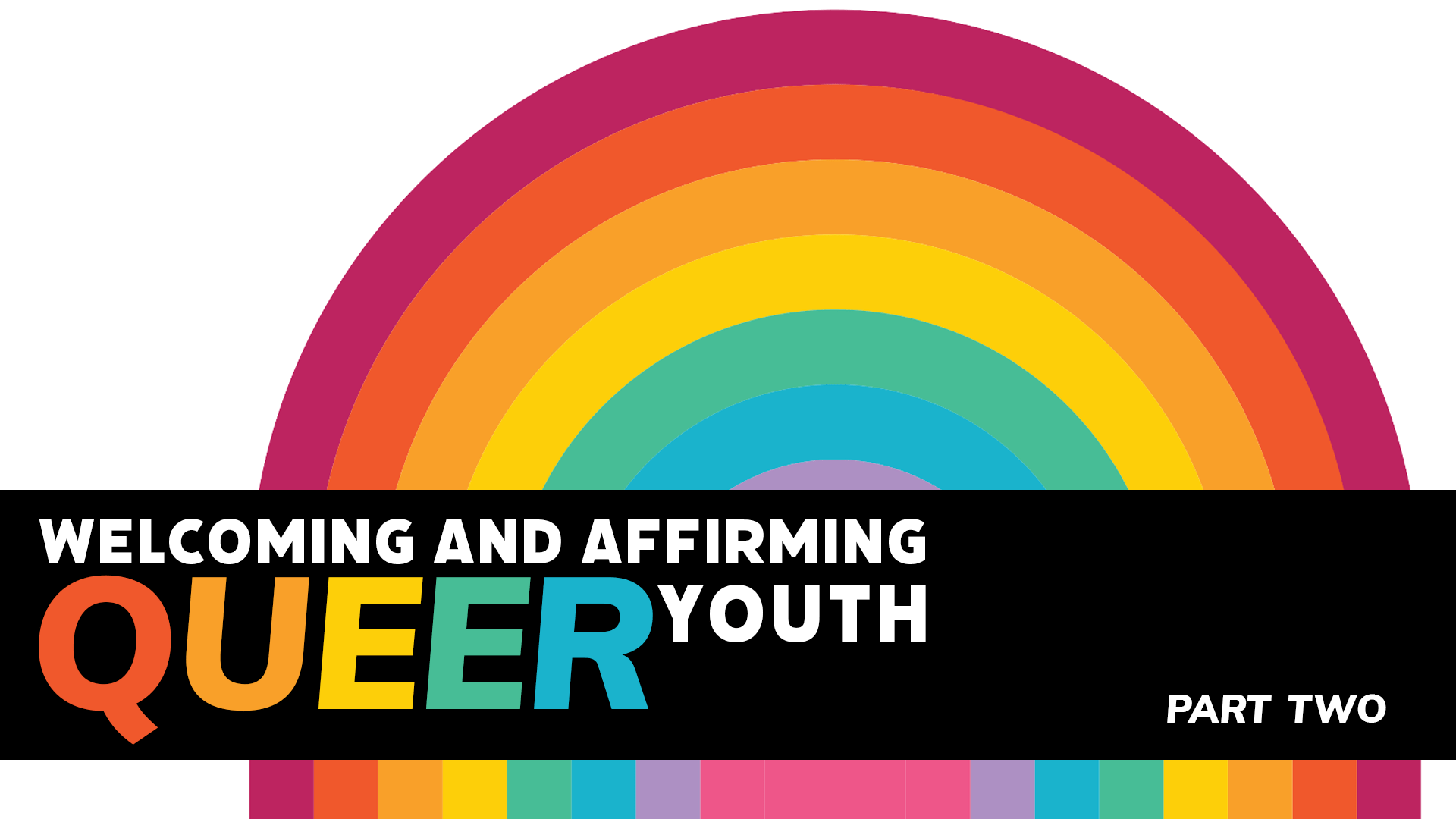 A bold graphic featuring a rainbow-colored arch with the text 'WELCOMING AND AFFIRMING QUEER YOUTH PART TWO' at the bottom. The vibrant colors represent inclusivity and support for queer youth.