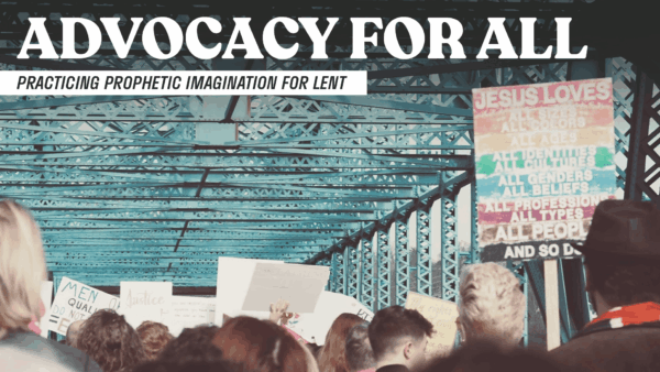 Crowd crossing a bridge holding protest signs, including a rainbow sign reading "Jesus loves all," with the text overlay "Advocacy for All: Practicing Prophetic Imagination for Lent."