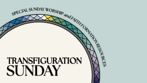 Cover image for Transfiguration Sunday Special Sunday Worship and Faith Formation Resources, featuring a circular decorative border in liturgical colors.