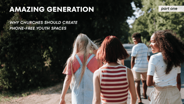 A group of teenagers walk together along a tree-lined path, talking and smiling. Overlaid text reads “Amazing Generation: Why Churches Should Create Phone-Free Youth Spaces” and “Part One.”
